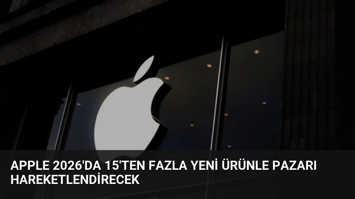 Apple 2026’da 15’ten Fazla Yeni Ürünle Pazarı Hareketlendirecek
