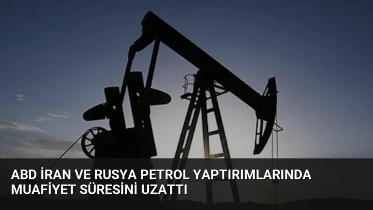 ABD İran ve Rusya Petrol Yaptırımlarında Muafiyet Süresini Uzattı