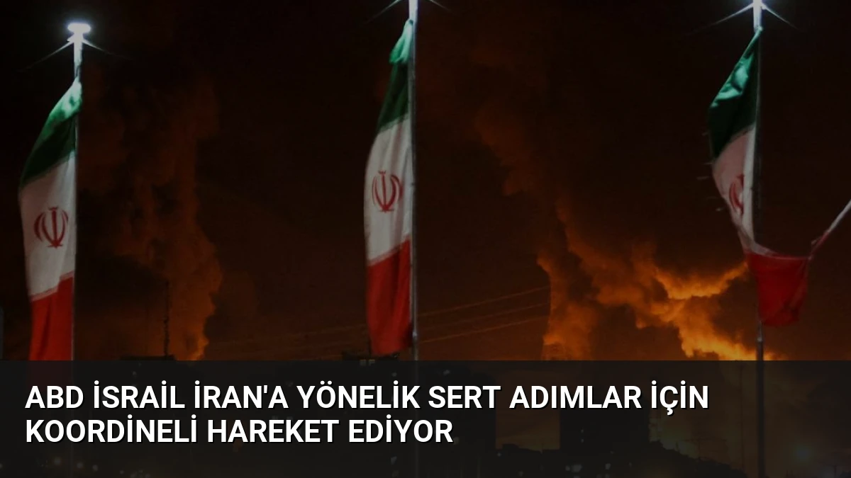 ABD İsrail İran’a Yönelik Sert Adımlar İçin Koordineli Hareket Ediyor