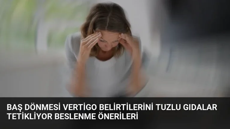 Baş Dönmesi Vertigo Belirtilerini Tuzlu Gıdalar Tetikliyor Beslenme Önerileri