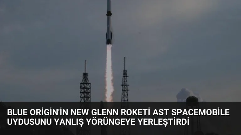 Blue Origin’in New Glenn Roketi AST SpaceMobile Uydusunu Yanlış Yörüngeye Yerleştirdi