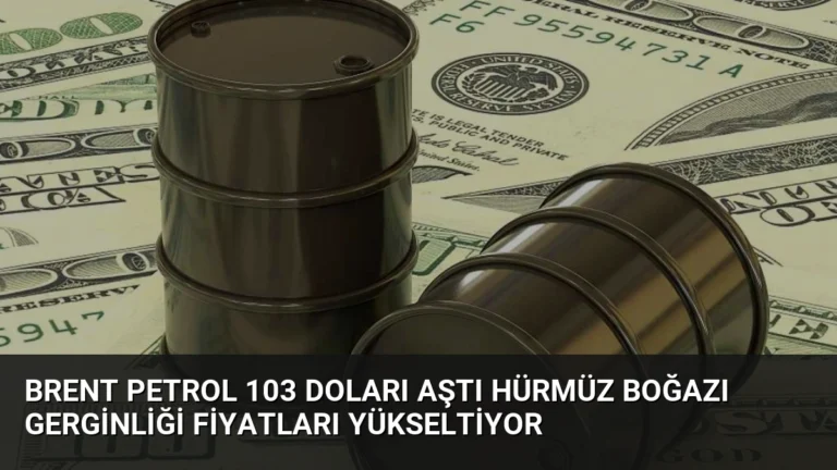 Brent Petrol 103 Doları Aştı Hürmüz Boğazı Gerginliği Fiyatları Yükseltiyor