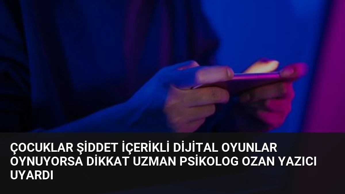 Çocuklar Şiddet İçerikli Dijital Oyunlar Oynuyorsa Dikkat Uzman Psikolog Ozan Yazıcı Uyardı
