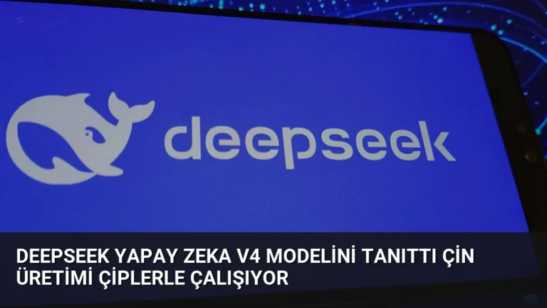 DeepSeek Yapay Zeka V4 Modelini Tanıttı Çin Üretimi Çiplerle Çalışıyor