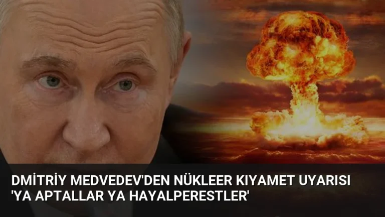 Dmitriy Medvedev’den Nükleer Kıyamet Uyarısı ‘Ya Aptallar Ya Hayalperestler’