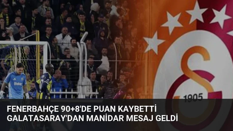 Fenerbahçe 90+8’de Puan Kaybetti Galatasaray’dan Manidar Mesaj Geldi
