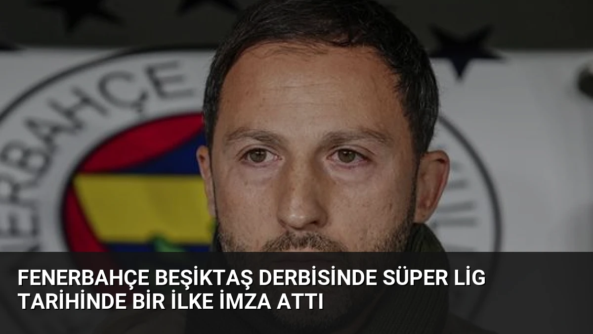 Fenerbahçe Beşiktaş Derbisinde Süper Lig Tarihinde Bir İlke İmza Attı