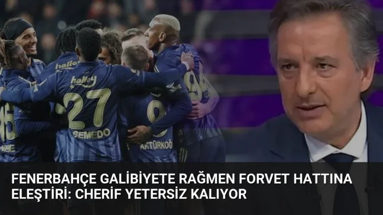 Fenerbahçe Galibiyete Rağmen Forvet Hattına Eleştiri: Cherif Yetersiz Kalıyor