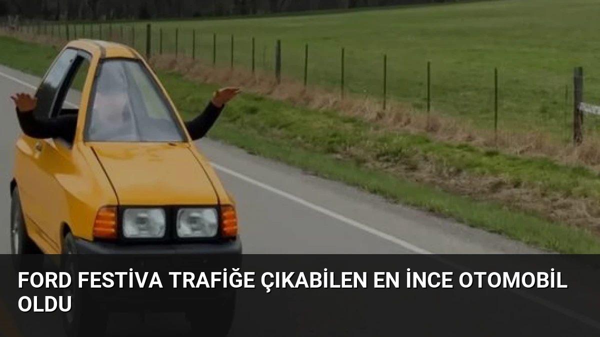 Ford Festiva Trafiğe Çıkabilen En İnce Otomobil Oldu