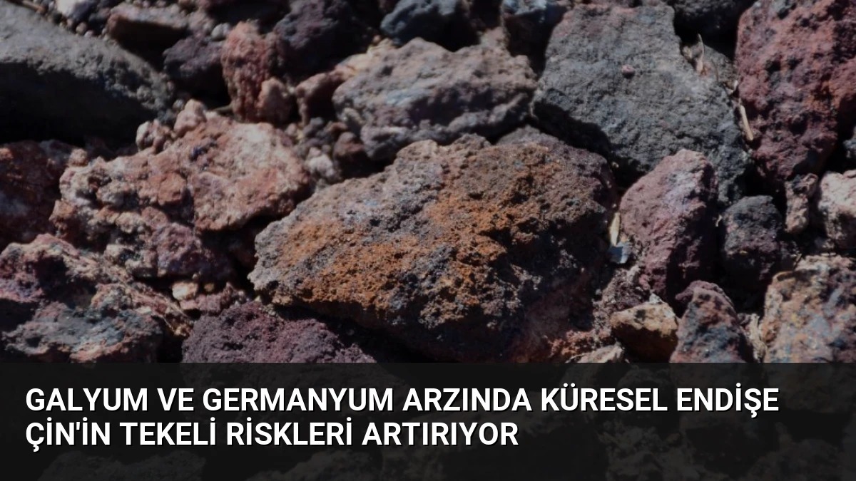 Galyum ve Germanyum Arzında Küresel Endişe Çin’in Tekeli Riskleri Artırıyor