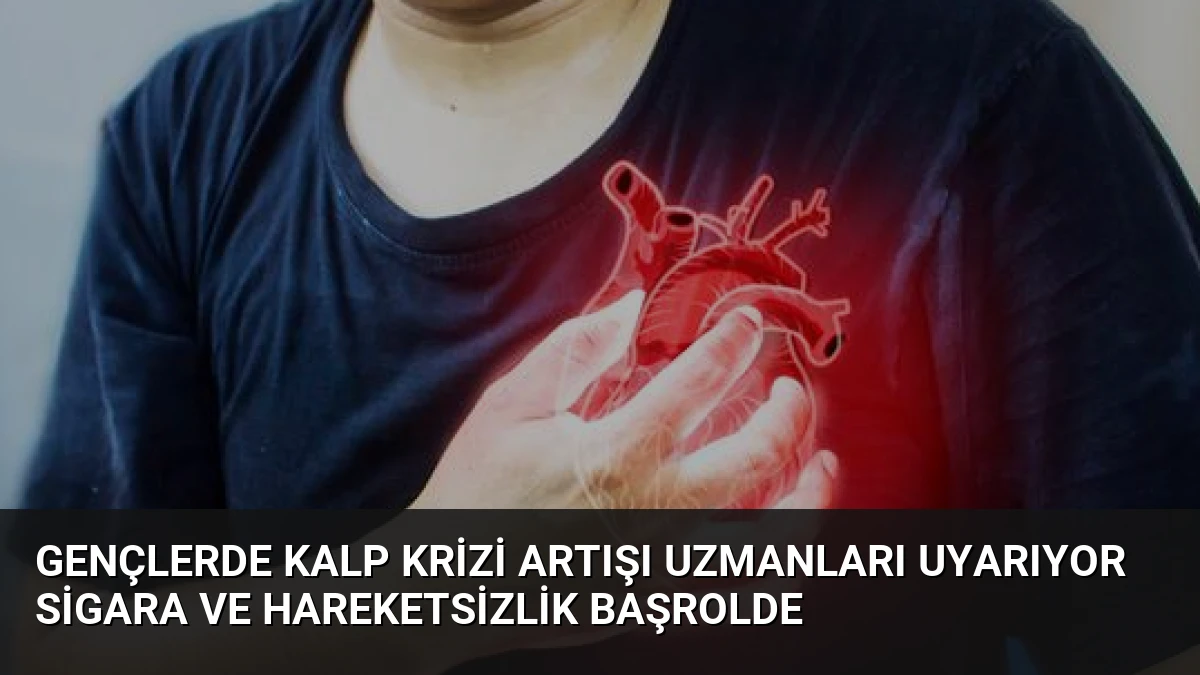 Gençlerde Kalp Krizi Artışı Uzmanları Uyarıyor Sigara ve Hareketsizlik Başrolde