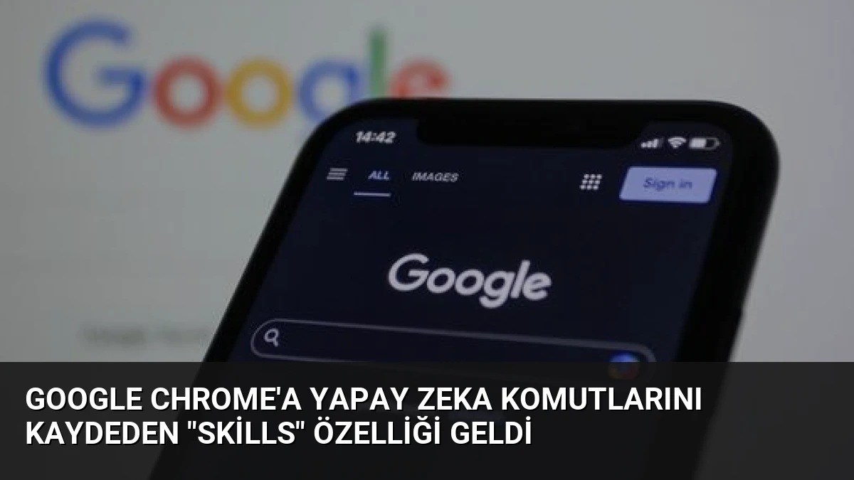 Google Chrome’a Yapay Zeka Komutlarını Kaydeden “Skills” Özelliği Geldi