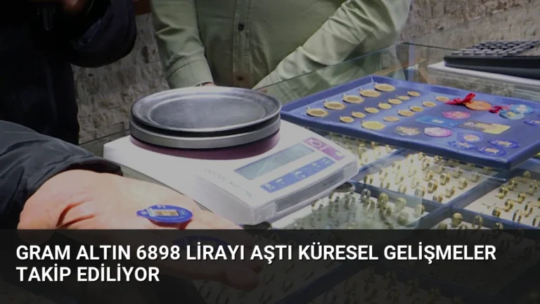 Gram Altın 6898 Lirayı Aştı Küresel Gelişmeler Takip Ediliyor