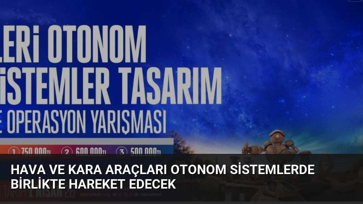 Hava ve Kara Araçları Otonom Sistemlerde Birlikte Hareket Edecek