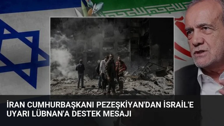 İran Cumhurbaşkanı Pezeşkiyan’dan İsrail’e Uyarı Lübnan’a Destek Mesajı