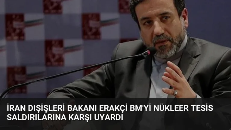 İran Dışişleri Bakanı Erakçi BM’yi Nükleer Tesis Saldırılarına Karşı Uyardı