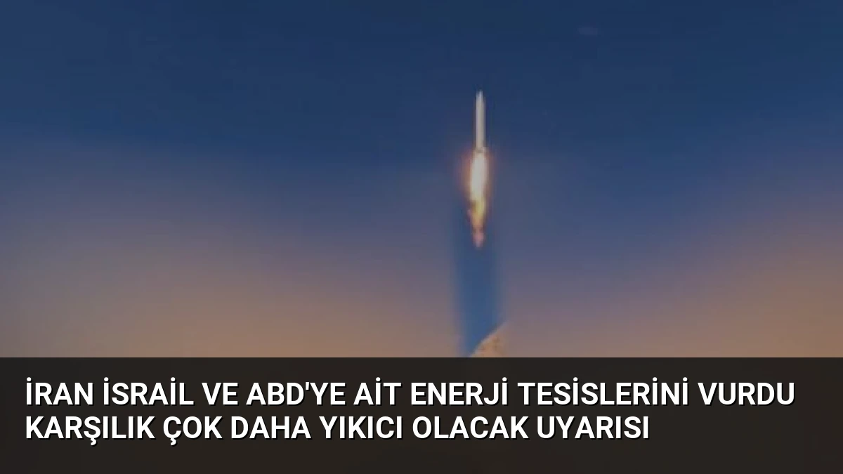İran İsrail ve ABD’ye Ait Enerji Tesislerini Vurdu Karşılık Çok Daha Yıkıcı Olacak Uyarısı