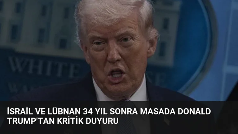 İsrail ve Lübnan 34 Yıl Sonra Masada Donald Trump’tan Kritik Duyuru