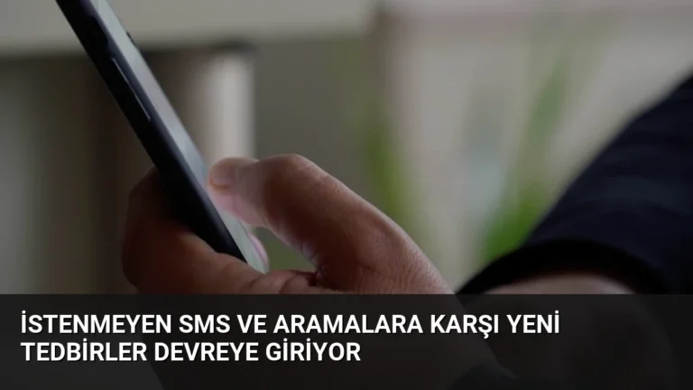 İstenmeyen SMS ve Aramalara Karşı Yeni Tedbirler Devreye Giriyor