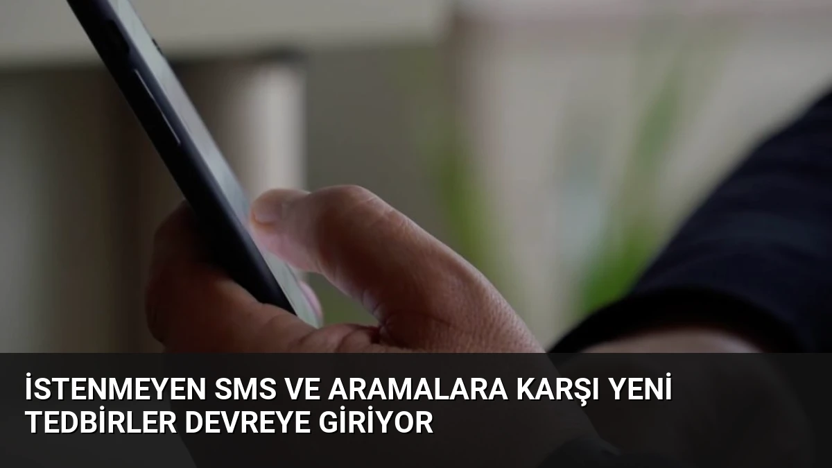 İstenmeyen SMS ve Aramalara Karşı Yeni Tedbirler Devreye Giriyor