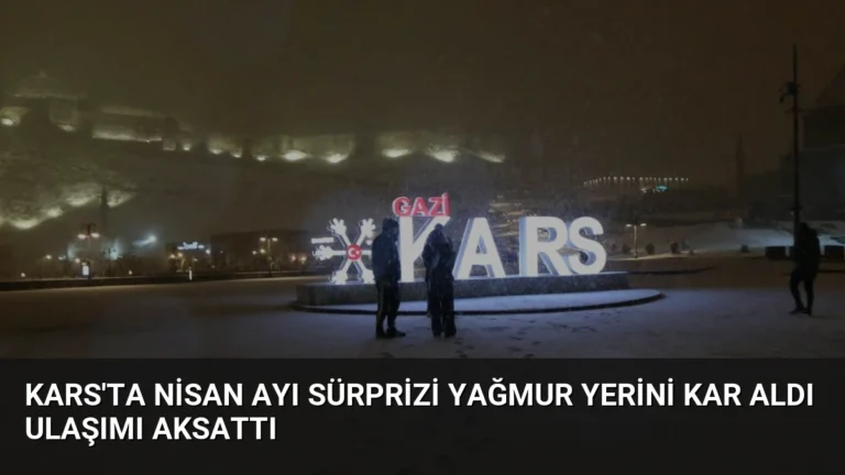 Kars’ta Nisan Ayı Sürprizi Yağmur Yerini Kar Aldı Ulaşımı Aksattı