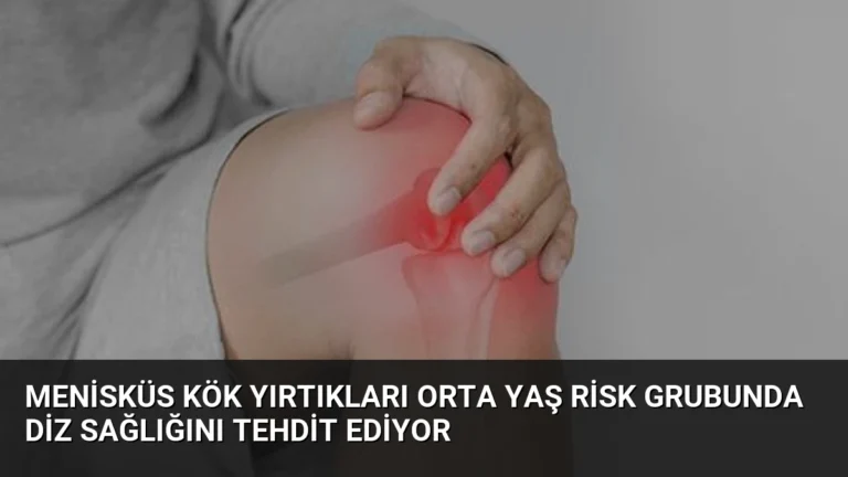 Menisküs Kök Yırtıkları Orta Yaş Risk Grubunda Diz Sağlığını Tehdit Ediyor