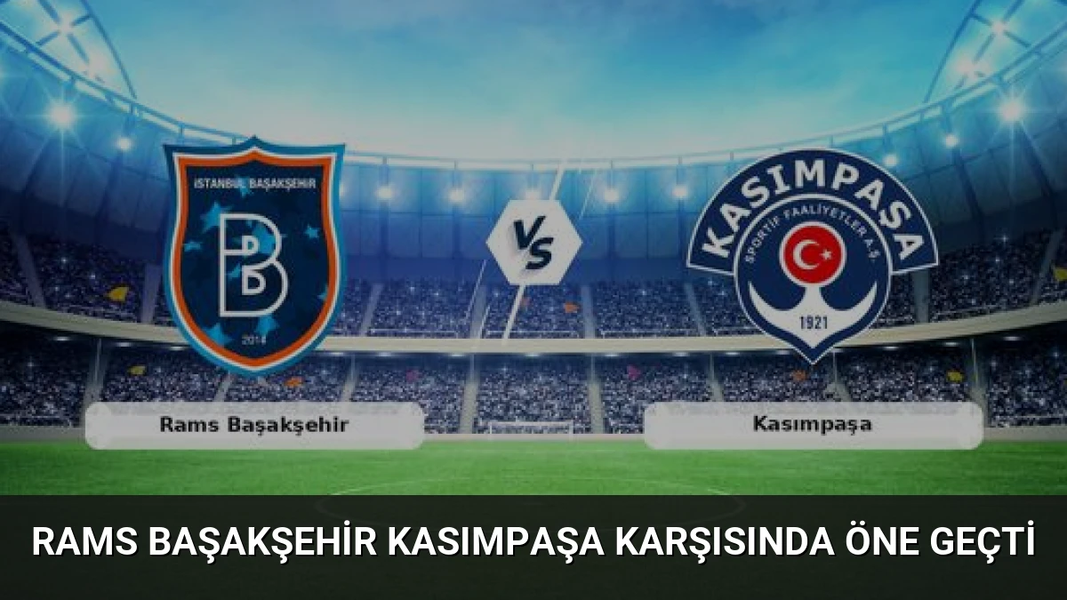 Rams Başakşehir Kasımpaşa Karşısında Öne Geçti