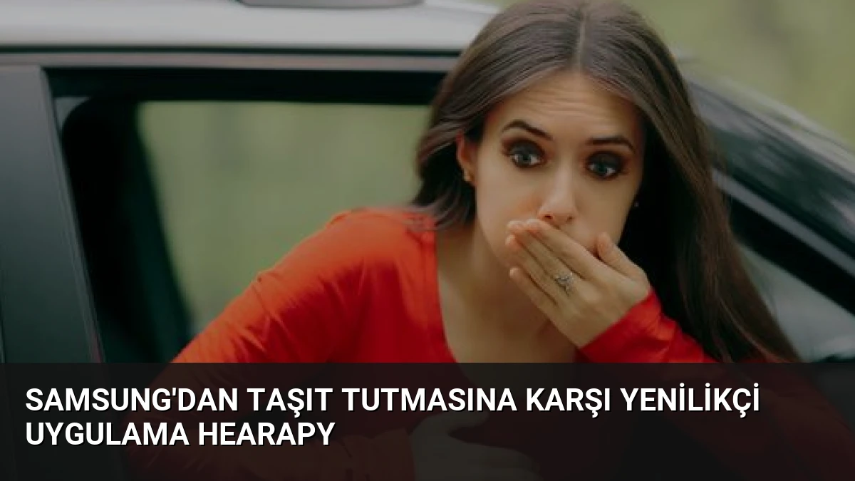 Samsung’dan Taşıt Tutmasına Karşı Yenilikçi Uygulama Hearapy
