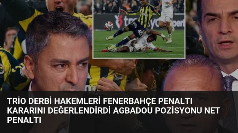 Trio Derbi Hakemleri Fenerbahçe Penaltı Kararını Değerlendirdi Agbadou Pozisyonu Net Penaltı