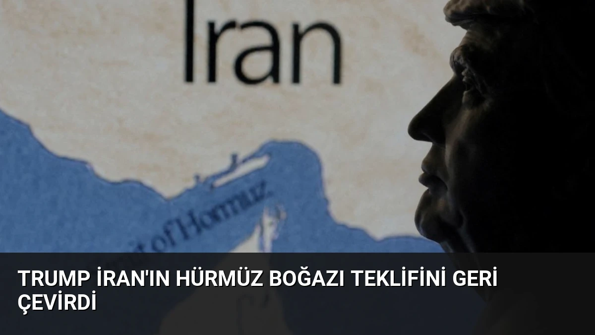 Trump İran’ın Hürmüz Boğazı Teklifini Geri Çevirdi