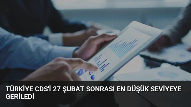 Türkiye CDS’i 27 Şubat Sonrası En Düşük Seviyeye Geriledi