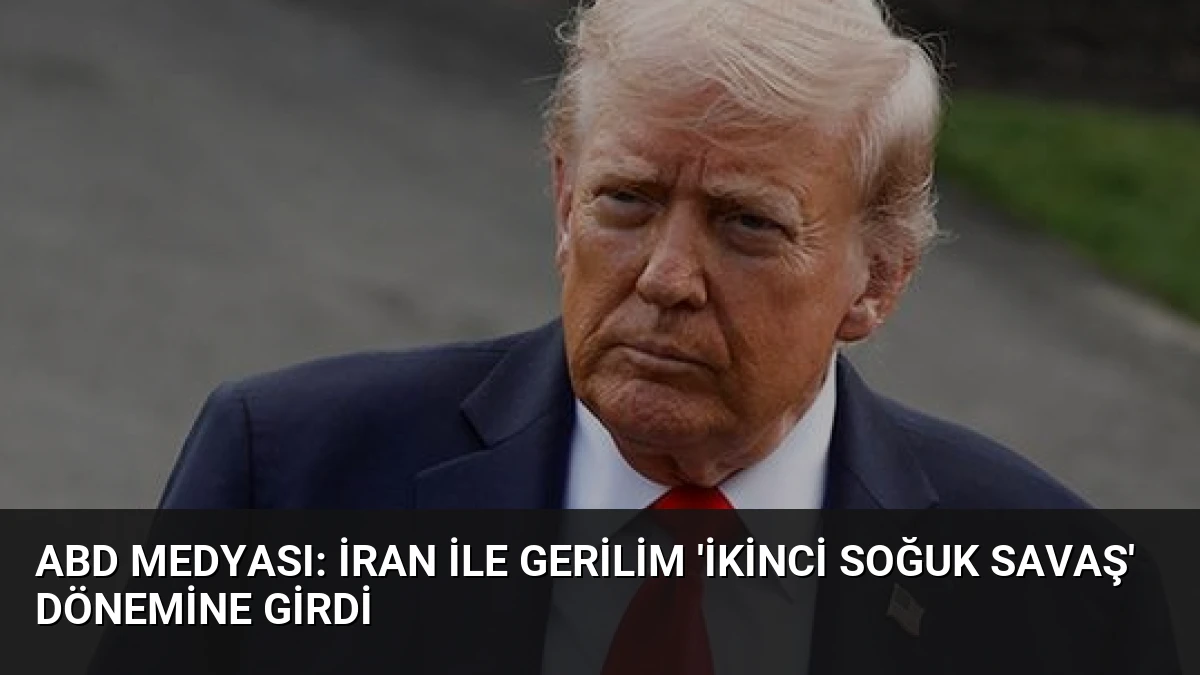 ABD Medyası: İran ile Gerilim ‘İkinci Soğuk Savaş’ Dönemine Girdi