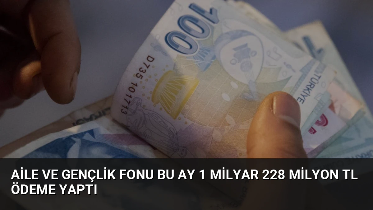 Aile ve Gençlik Fonu Bu Ay 1 Milyar 228 Milyon TL Ödeme Yaptı