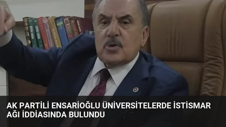 AK Partili Ensarioğlu Üniversitelerde İstismar Ağı İddiasında Bulundu