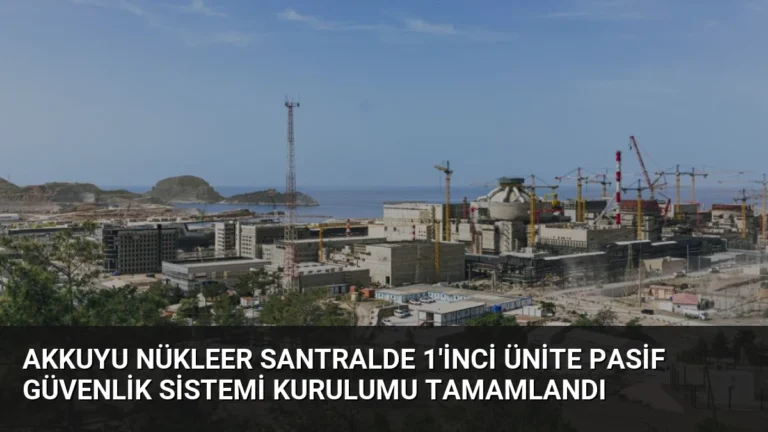 Akkuyu Nükleer Santralde 1’inci Ünite Pasif Güvenlik Sistemi Kurulumu Tamamlandı