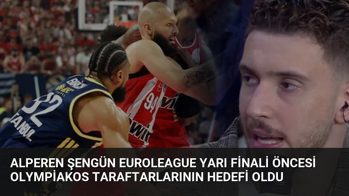 Alperen Şengün Euroleague Yarı Finali Öncesi Olympiakos Taraftarlarının Hedefi Oldu