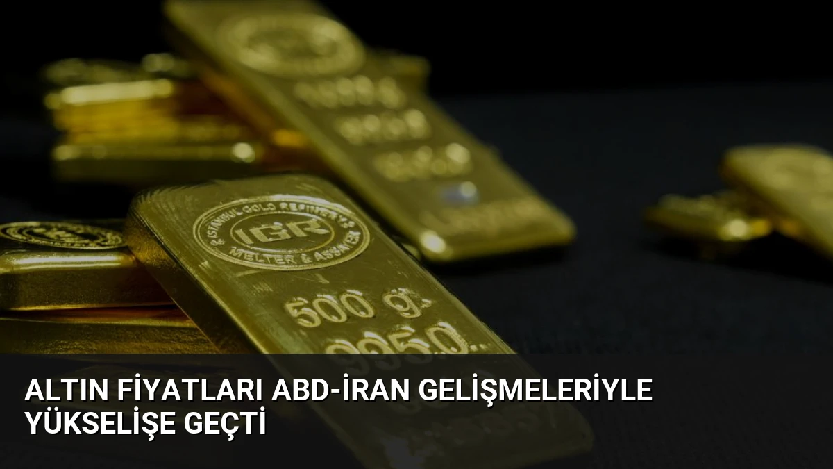 Altın Fiyatları ABD-İran Gelişmeleriyle Yükselişe Geçti