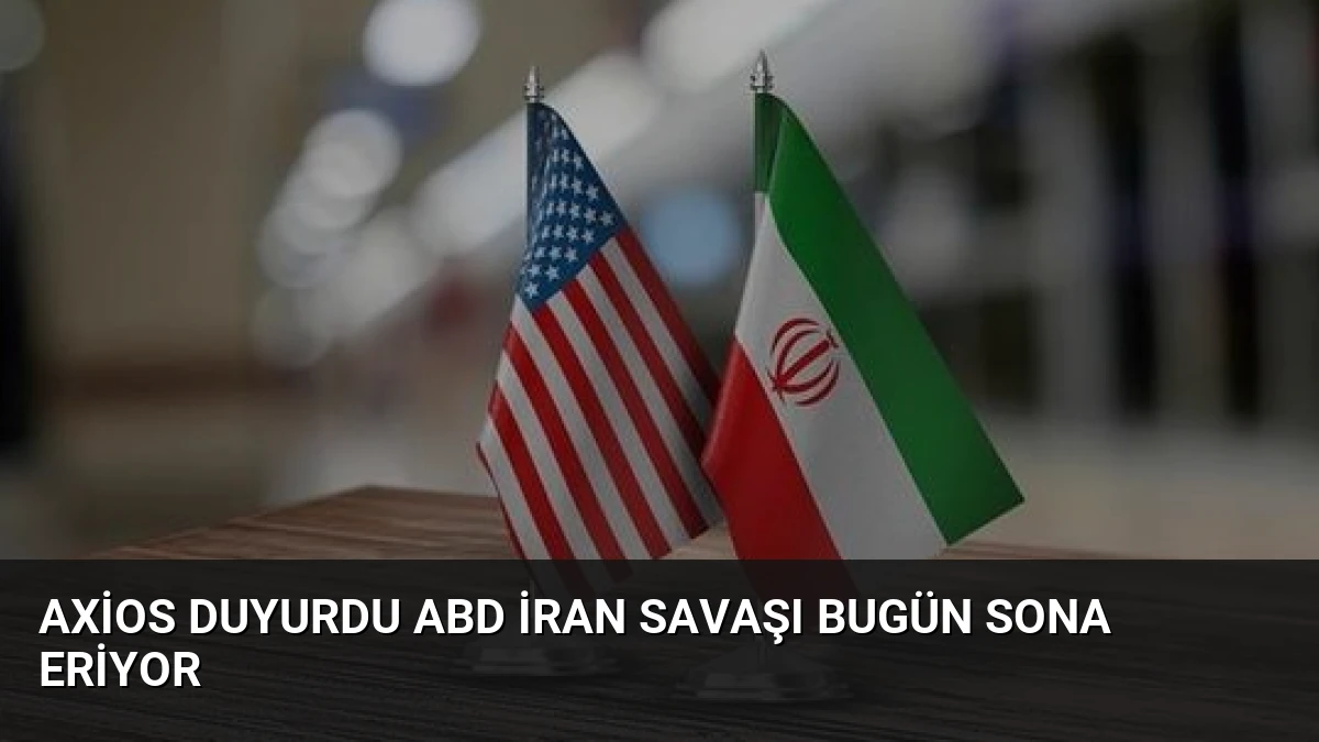 Axios Duyurdu ABD İran Savaşı Bugün Sona Eriyor