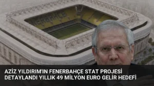Aziz Yıldırım’ın Fenerbahçe Stat Projesi Detaylandı Yıllık 49 Milyon Euro Gelir Hedefi