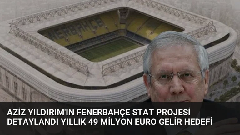Aziz Yıldırım’ın Fenerbahçe Stat Projesi Detaylandı Yıllık 49 Milyon Euro Gelir Hedefi