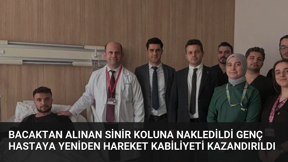 Bacaktan Alınan Sinir Koluna Nakledildi Genç Hastaya Yeniden Hareket Kabiliyeti Kazandırıldı