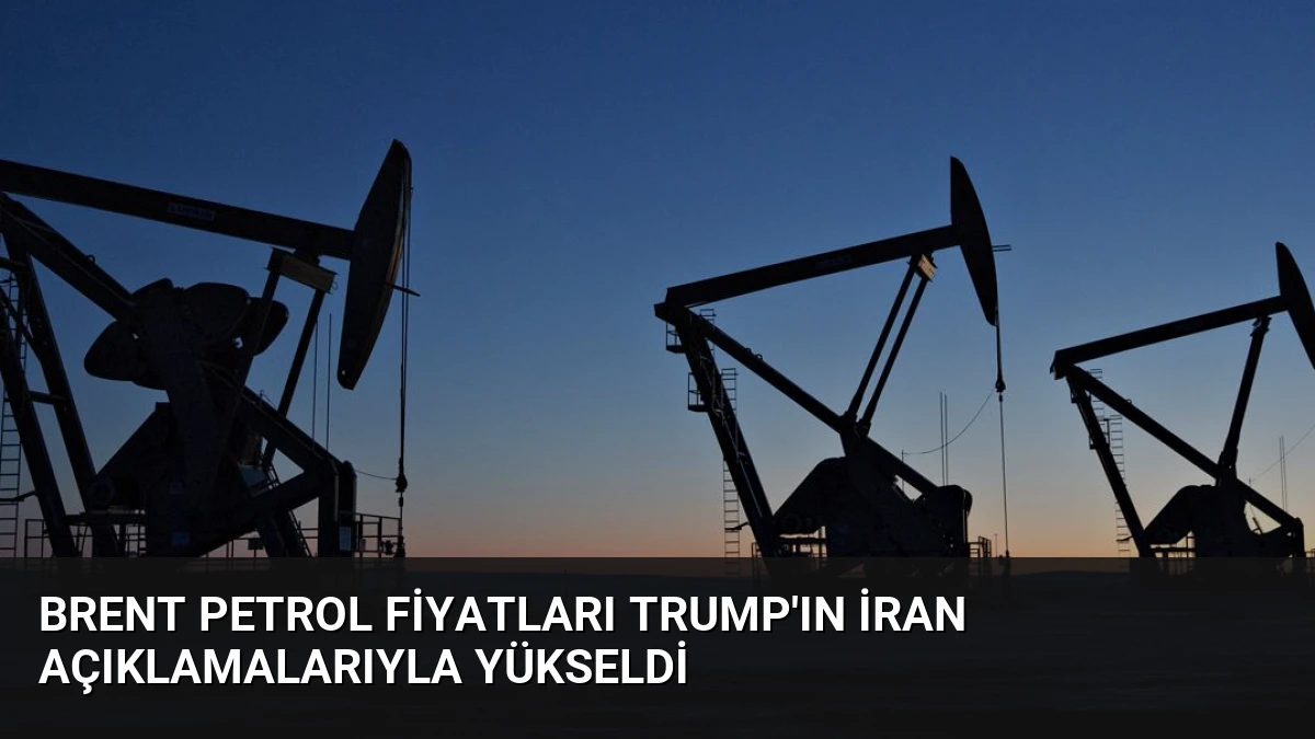 Brent Petrol Fiyatları Trump’ın İran Açıklamalarıyla Yükseldi