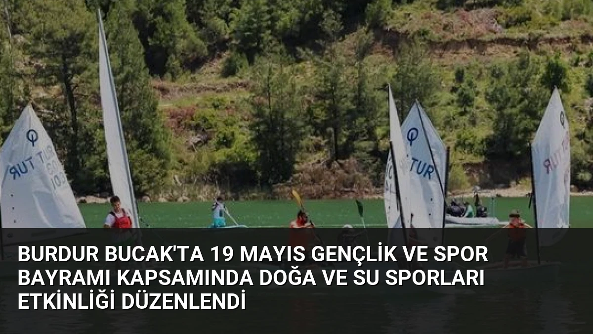 Burdur Bucak’ta 19 Mayıs Gençlik ve Spor Bayramı Kapsamında Doğa ve Su Sporları Etkinliği Düzenlendi