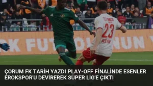 Çorum FK Tarih Yazdı Play-Off Finalinde Esenler Erokspor’u Devirerek Süper Lig’e Çıktı