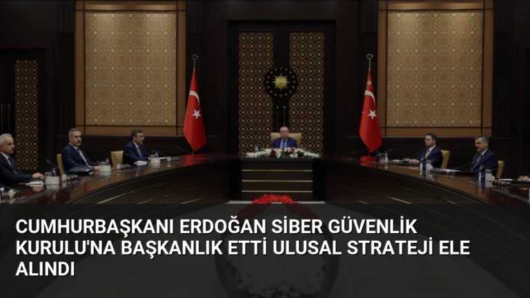 Cumhurbaşkanı Erdoğan Siber Güvenlik Kurulu’na Başkanlık Etti Ulusal Strateji Ele Alındı