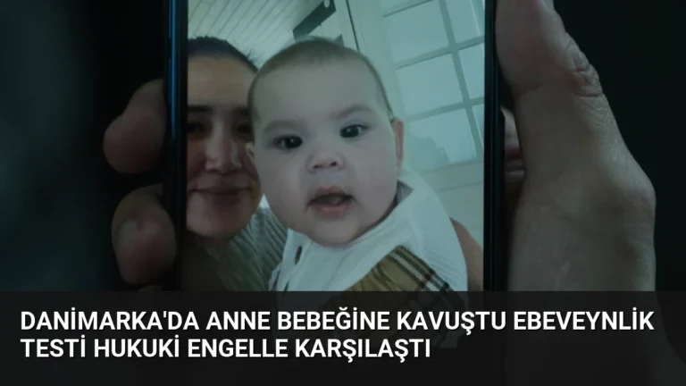 Danimarka’da Anne Bebeğine Kavuştu Ebeveynlik Testi Hukuki Engelle Karşılaştı