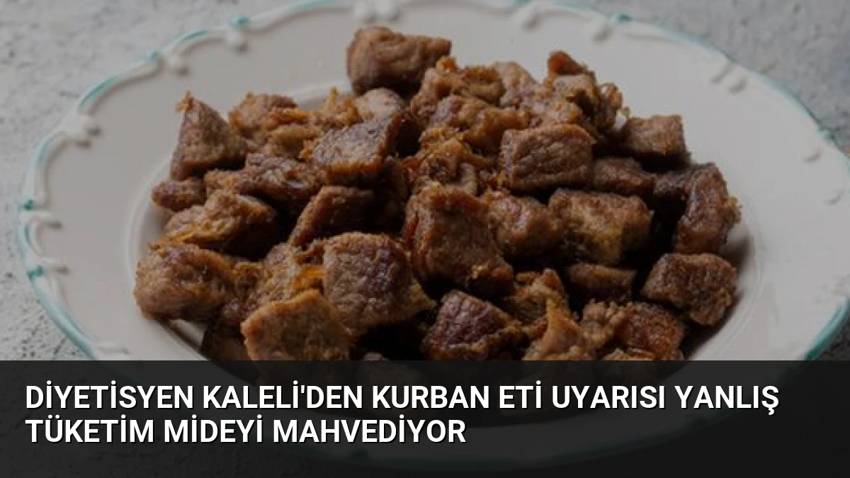 Diyetisyen Kaleli’den Kurban Eti Uyarısı Yanlış Tüketim Mideyi Mahvediyor