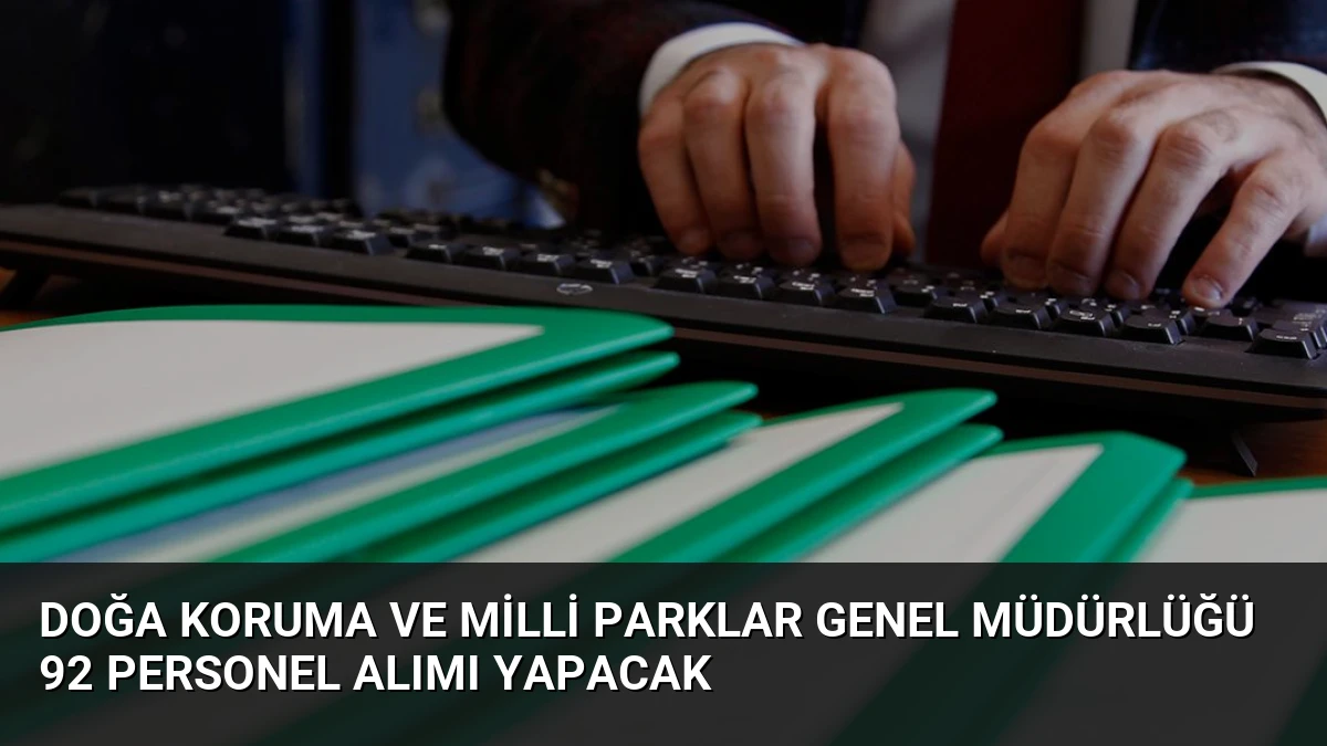 Doğa Koruma ve Milli Parklar Genel Müdürlüğü 92 Personel Alımı Yapacak