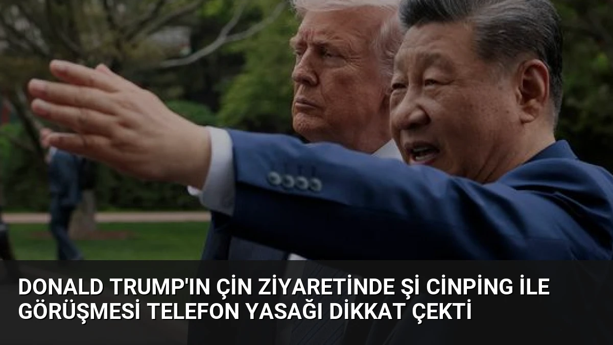 Donald Trump’ın Çin Ziyaretinde Şi Cinping ile Görüşmesi Telefon Yasağı Dikkat Çekti