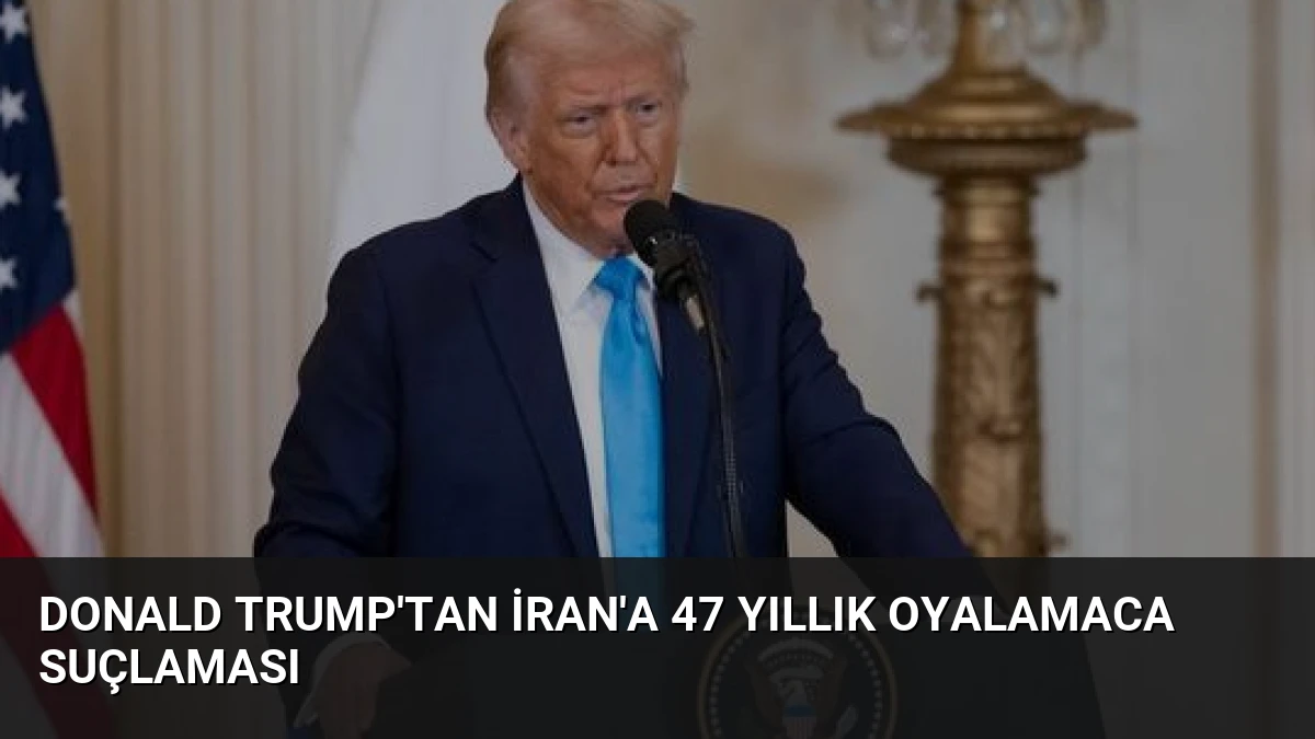 Donald Trump’tan İran’a 47 Yıllık Oyalamaca Suçlaması